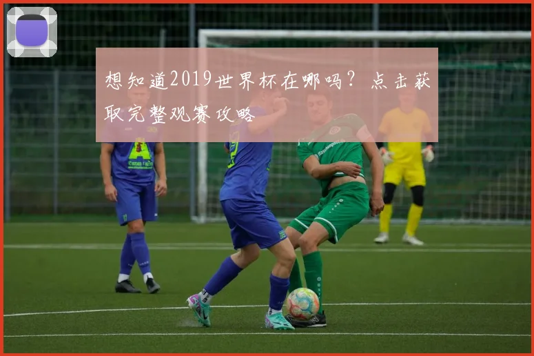 想知道2019世界杯在哪吗？点击获取完整观赛攻略