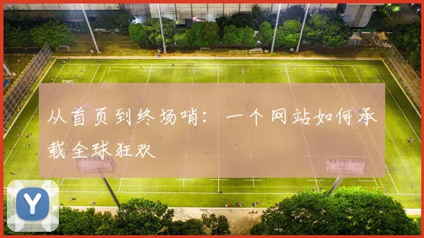 从首页到终场哨：一个网站如何承载全球狂欢