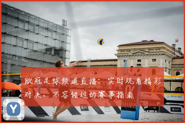 欧冠足球频道直播:实时观看精彩对决,不容错过的赛事指南
